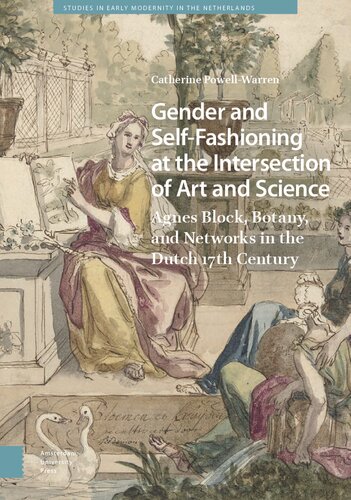 Gender and Self-Fashioning at the Intersection of Art and Science: Agnes Block, Botany, and Networks in the Dutch 17th Century (Studies in Early Modernity in The Netherlands) (PDF/EPUB Version)
