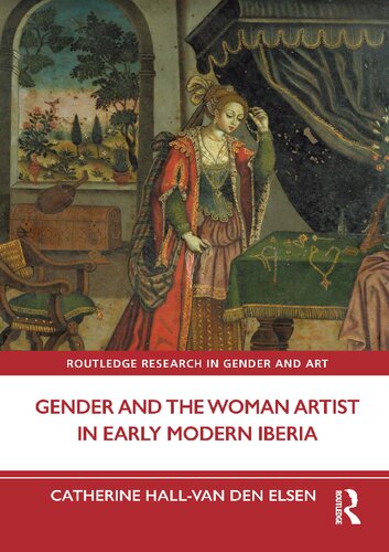 Gender and the Woman Artist in Early Modern Iberia (Routledge Research in Gender and Art) (PDF/EPUB Version)