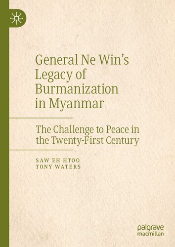 General Ne Win’s Legacy of Burmanization in Myanmar: The Challenge to Peace in the Twenty-First Century (PDF/EPUB Version)