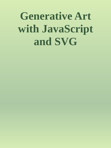 Generative Art with JavaScript and SVG: Utilizing Scalable Vector Graphics and Algorithms for Creative Coding and Design (Design Thinking) (PDF/EPUB Version)