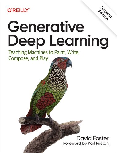 Generative Deep Learning: Teaching Machines to Paint, Write, Compose, and Play, Second Edition (PDF/EPUB Version)
