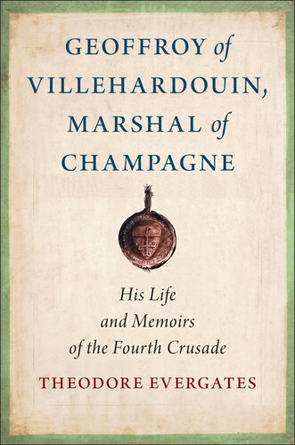 Geoffroy of Villehardouin, Marshal of Champagne: His Life and Memoirs of the Fourth Crusade (Medieval Societies, Religions, and Cultures) (PDF/EPUB Version)