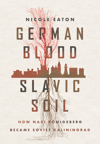 German Blood, Slavic Soil: How Nazi Königsberg Became Soviet Kaliningrad (PDF/EPUB Version)
