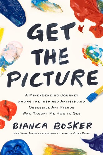 Get the Picture : A Mind-Bending Journey among the Inspired Artists and Obsessive Art Fiends Who Taught Me How to See (PDF/EPUB Version)
