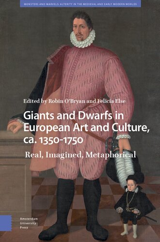 Giants and Dwarfs in European Art and Culture, ca. 1350-1750: Real, Imagined, Metaphorical (Monsters and Marvels. Alterity in the Medieval and Early Modern Worlds) (PDF/EPUB Version)
