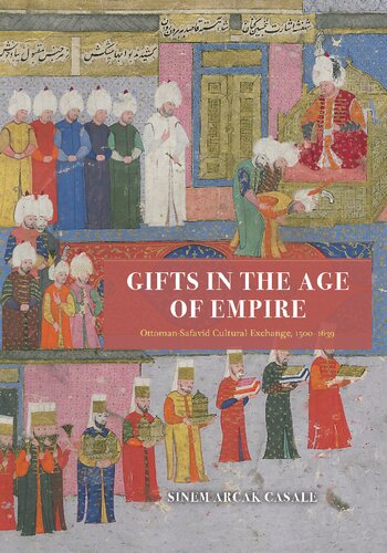 Gifts in the Age of Empire: Ottoman-Safavid Cultural Exchange, 1500–1639 (Silk Roads) (PDF/EPUB Version)
