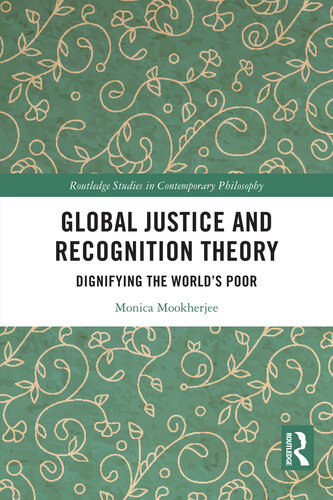 Global Justice and Recognition Theory: Dignifying the World's Poor (Routledge Studies in Contemporary Philosophy) (PDF/EPUB Version)
