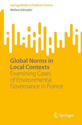 Global Norms in Local Contexts: Examining Cases of Environmental Governance in France (SpringerBriefs in Political Science) (PDF/EPUB Version)

