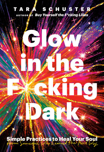 Glow in the F*cking Dark : Simple Practices to Heal Your Soul, from Someone Who Learned the Hard Way (PDF/EPUB Version)

