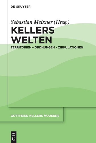 Gottfried Kellers Moderne. Band 3 Kellers Welten: Territorien – Ordnungen – Zirkulationen (PDF/EPUB Version)
