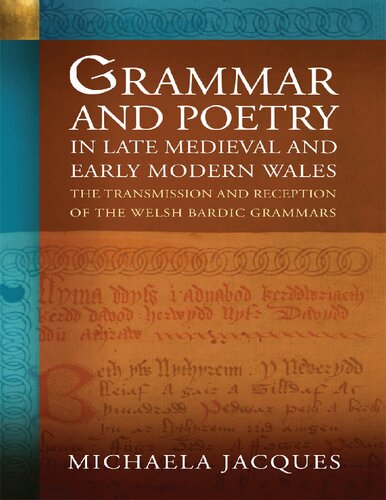 Grammar and Poetry in Late Medieval and Early Modern Wales: The Transmission and Reception of the Welsh Bardic Grammars (PDF/EPUB Version)
