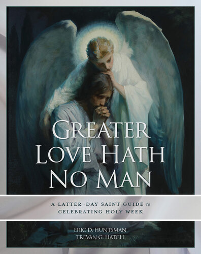 Greater Love Hath No Man: A Latter-day Saint Guide to Celebrating the Easter Season (PDF/EPUB Version)
