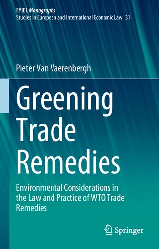 Greening Trade Remedies: Environmental Considerations in the Law and Practice of WTO Trade Remedies (European Yearbook of International Economic Law, 31) (PDF/EPUB Version)
