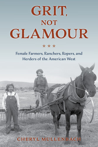 Grit, Not Glamour: Female Farmers, Ranchers, Ropers, and Herders of the American West (PDF/EPUB Version)
