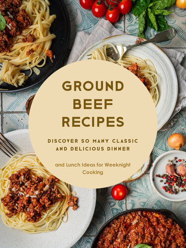 Ground Beef Recipes: Discover So Many Classic and Delicious Dinner and Lunch Ideas for Weeknight Cooking (PDF/EPUB Version)
