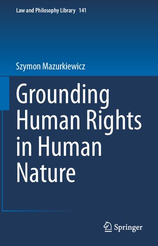 Grounding Human Rights in Human Nature (Law and Philosophy Library, 141) (PDF/EPUB Version)
