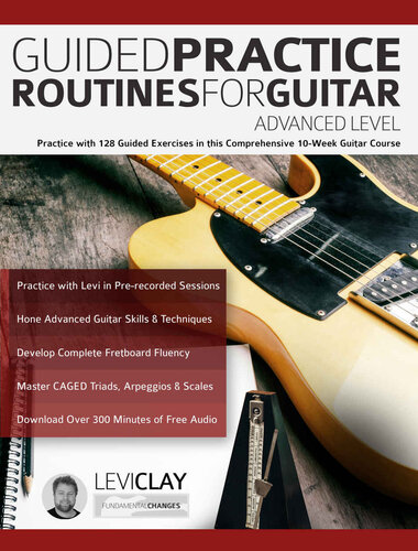 Guided Practice Routines For Guitar – Advanced Level: Practice with 128 Guided Exercises in this Comprehensive 10-Week Guitar Course (How to Practice Guitar) (PDF/EPUB Version)
