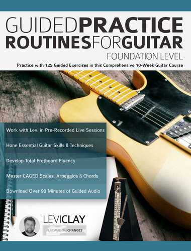 Guided Practice Routines For Guitar – Foundation Level: Practice with 125 Guided Exercises in this Comprehensive 10-Week Guitar Course (How to Practice Guitar) (PDF/EPUB Version)

