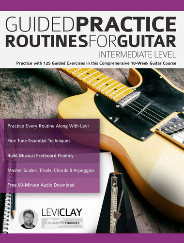 Guided Practice Routines For Guitar – Intermediate Level: Practice with 125 Guided Exercises in this Comprehensive 10-Week Guitar Course (How to Practice Guitar) (PDF/EPUB Version)
