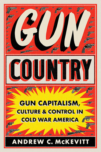 Gun Country - Gun Capitalism, Culture and Control in Cold War America (PDF/EPUB Version)
