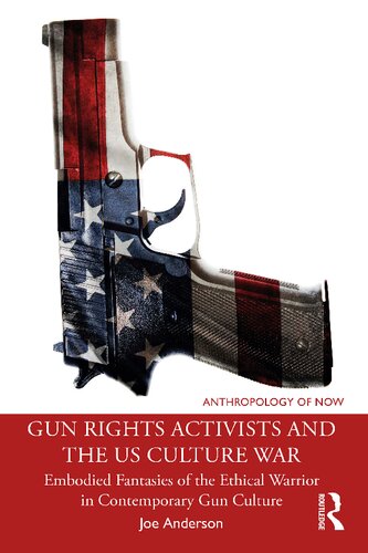 Gun Rights Activists and the Us Culture War: Embodied Fantasies of the Ethical Warrior in Contemporary Gun Culture (PDF/EPUB Version)