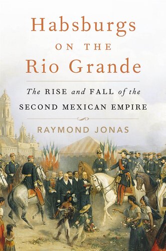 Habsburgs on the Rio Grande: The Rise and Fall of the Second Mexican Empire (PDF/EPUB Version)