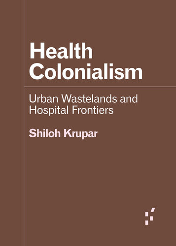 Health Colonialism: Urban Wastelands and Hospital Frontiers (Forerunners: Ideas First) (PDF/EPUB Version)
