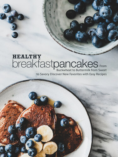 Healthy Breakfast Pancakes: From Buckwheat to Buttermilk from Sweet to Savory Discover New Favorites with Easy Recipes (PDF/EPUB Version)
