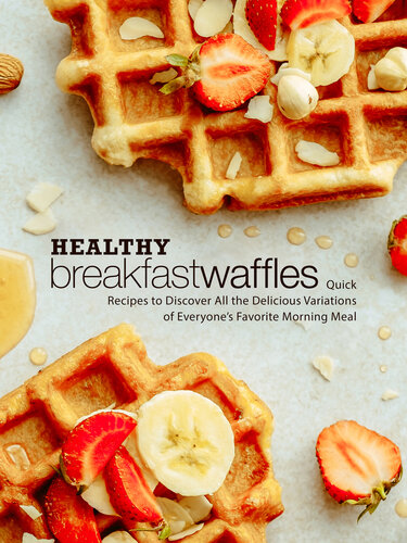 Healthy Breakfast Waffles: Quick Recipes to Discover All the Delicious Variations of Everyone’s Favorite Morning Meal (PDF/EPUB Version)

