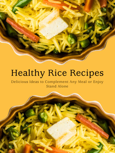 Healthy Rice Recipes: Delicious Ideas to Complement Any Meal or Enjoy Stand Alone (PDF/EPUB Version)
