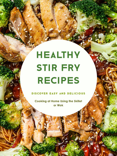 Healthy Stir Fry Recipes: Discover Easy and Delicious Cooking at Home Using the Skillet or Wok (PDF/EPUB Version)
