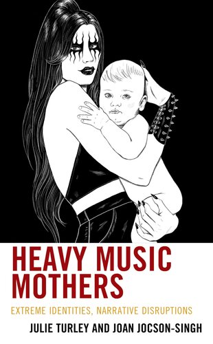 Heavy Music Mothers: Extreme Identities, Narrative Disruptions (Extreme Sounds Studies: Global Socio-Cultural Explorations) (PDF/EPUB Version)

