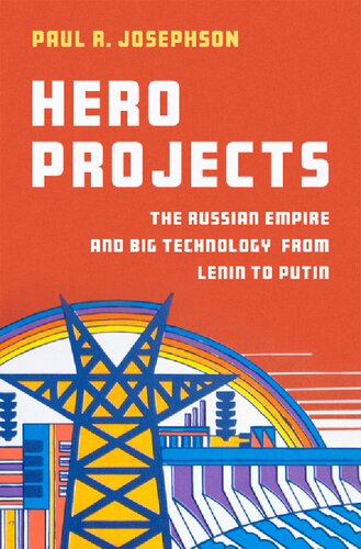 Hero Projects: The Russian Empire and Big Technology from Lenin to Putin (PDF/EPUB Version)