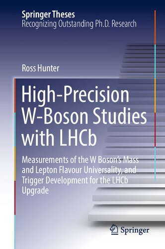 High-Precision W-Boson Studies with LHCb: Measurements of the W Boson's Mass and Lepton Flavour Universality, and Trigger Development for the LHCb Upgrade (Springer Theses) (PDF/EPUB Version)