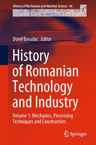 History of Romanian Technology and Industry: Volume 1: Mechanics, Processing Techniques and Construction (History of Mechanism and Machine Science, 44) (PDF/EPUB Version)
