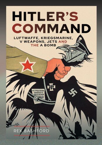 Hitler’s Command: Luftwaffe, Kriegsmarine, V Weapons, Jets and the A Bomb (PDF/EPUB Version)