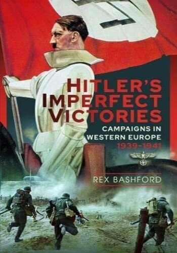 Hitler’s Imperfect Victories: Campaigns in Western Europe 1939-1941 (PDF/EPUB Version)
