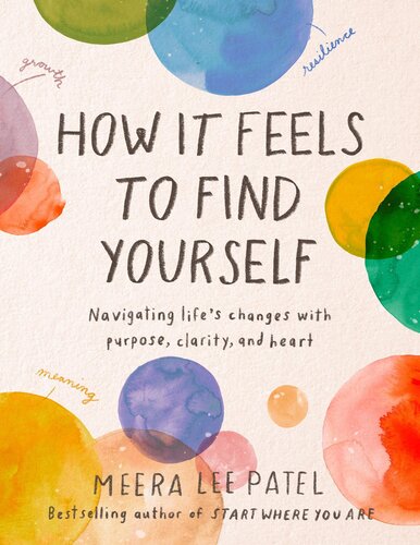 How It Feels to Find Yourself : Navigating Life's Changes with Purpose, Clarity, and Heart (PDF/EPUB Version)
