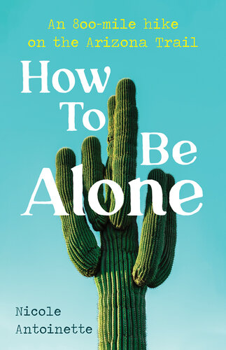 How To Be Alone: an 800-mile hike on the Arizona Trail (PDF/EPUB Version)
