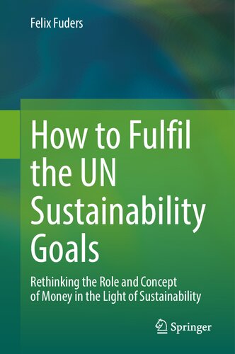 How to Fulfil the UN Sustainability Goals: Rethinking the Role and Concept of Money in the Light of Sustainability (PDF/EPUB Version)
