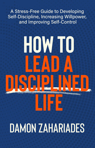 How to Lead a Disciplined Life: A Stress-Free Guide to Developing Self-Discipline, Increasing Willpower, and Improving Self-Control (PDF/EPUB Version)
