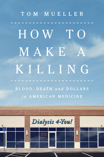 How to Make a Killing - Blood, Death and Dollars in American Medicine (PDF/EPUB Version)
