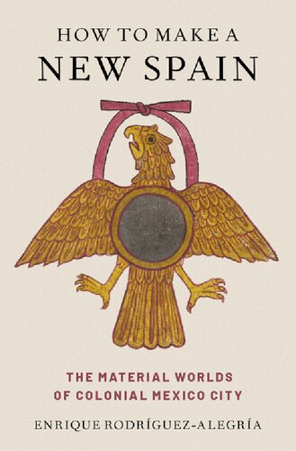 How to Make a New Spain: The Material Worlds of Colonial Mexico City (PDF/EPUB Version)
