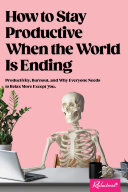 How to Stay Productive When the World Is Ending: Productivity, Burnout, and Why Everyone Needs to Relax More Except You (PDF/EPUB Version)
