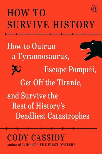 How to Survive History: How to Outrun a Tyrannosaurus, Escape Pompeii, Get Off the Titanic, and Survive the Rest of History's Deadliest Catastrophes (PDF/EPUB Version)
