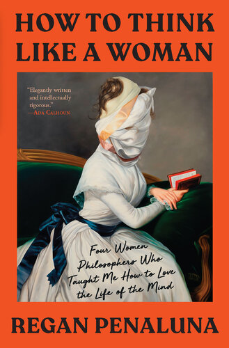 How to Think Like a Woman: Four Women Philosophers Who Taught Me How to Love the Life of the Mind (PDF/EPUB Version)
