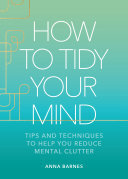 How to Tidy Your Mind: Tips and Techniques to Help You Reduce Mental Clutter (PDF/EPUB Version)
