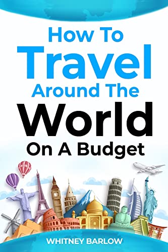 How to Travel Around the World on a Budget: The Ultimate Guide to Traveling the World on a Shoestring Budget (PDF/EPUB Version)
