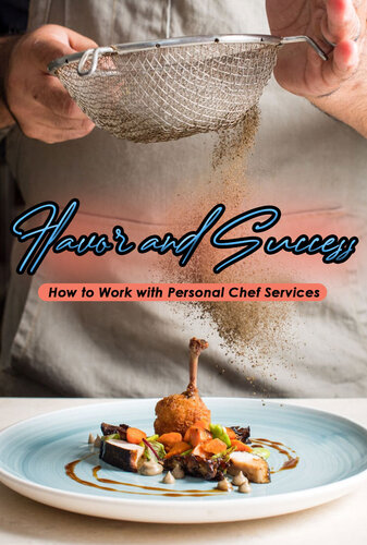 How to Work with Personal Chef Services: Flavor and Success (PDF/EPUB Version)