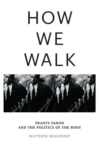 How We Walk: Frantz Fanon and the Politics of the Body (PDF/EPUB Version)